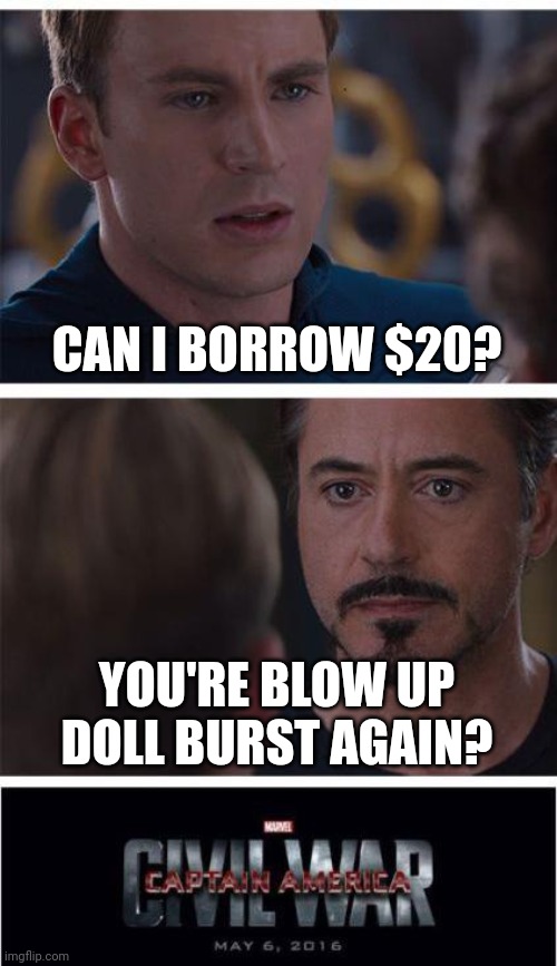 Marvel Civil War 1 | CAN I BORROW $20? YOU'RE BLOW UP DOLL BURST AGAIN? | image tagged in memes,marvel civil war 1 | made w/ Imgflip meme maker