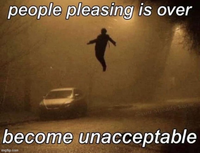 people pleasing | image tagged in people pleasing | made w/ Imgflip meme maker