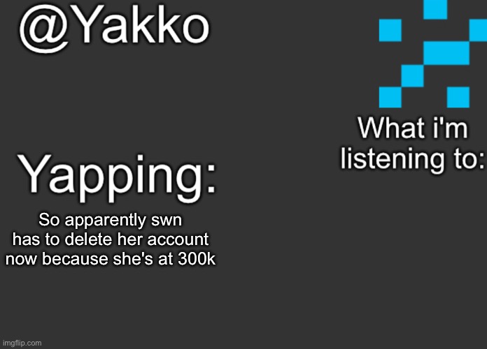 So apparently swn has to delete her account now because she's at 300k | image tagged in yakko's announcement template | made w/ Imgflip meme maker