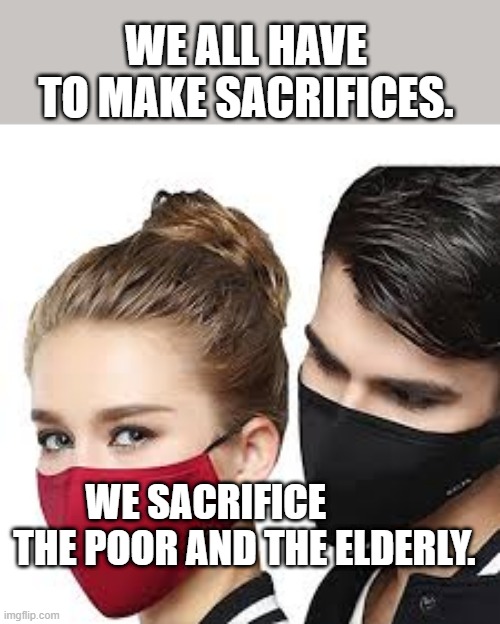 Mask Couple | WE ALL HAVE TO MAKE SACRIFICES. WE SACRIFICE            THE POOR AND THE ELDERLY. | image tagged in mask couple | made w/ Imgflip meme maker