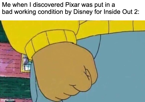 DARN IT, DISNEY! | Me when I discovered Pixar was put in a bad working condition by Disney for Inside Out 2: | image tagged in memes,arthur fist,pixar,disney | made w/ Imgflip meme maker