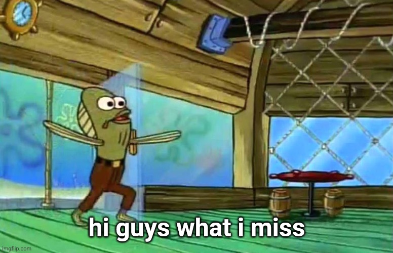 Rev up those fryers | hi guys what i miss | image tagged in rev up those fryers | made w/ Imgflip meme maker