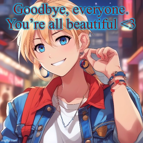 This is the final image of sure_why_not. | Goodbye, everyone. You’re all beautiful <3 | image tagged in sure_why_not under ai filter | made w/ Imgflip meme maker