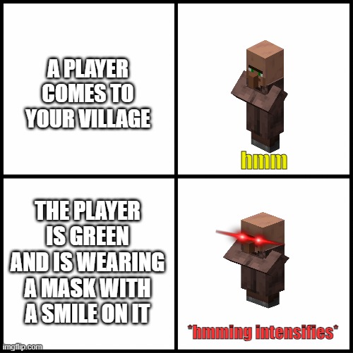 oh no.. | A PLAYER COMES TO YOUR VILLAGE; hmm; THE PLAYER IS GREEN AND IS WEARING A MASK WITH A SMILE ON IT; *hmming intensifies* | image tagged in blank drake format,memes,funny,minecraft,minecraft villagers | made w/ Imgflip meme maker