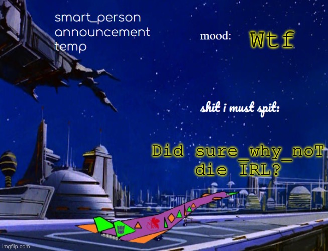smart_person announcement temp | Wtf; Did sure_why_noT die IRL? | image tagged in smart_person announcement temp | made w/ Imgflip meme maker