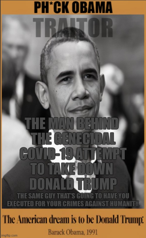 THE MAN BEHIND THE GENECIDAL COVID 19 ATTEMPT TO TAKE DOWN DONALD TRUMP | image tagged in obama sucks,fbo,fjb,fkh,f u,genecidal covid 19 attempt | made w/ Imgflip meme maker