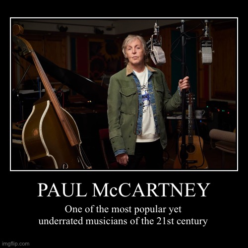 Paul McCartney demotivational - 2024 | PAUL McCARTNEY | One of the most popular yet
underrated musicians of the 21st century | image tagged in demotivationals,paul mccartney | made w/ Imgflip demotivational maker