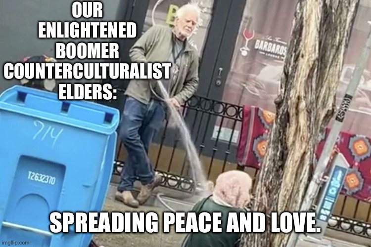 OUR ENLIGHTENED BOOMER COUNTERCULTURALIST ELDERS:; SPREADING PEACE AND LOVE. | made w/ Imgflip meme maker