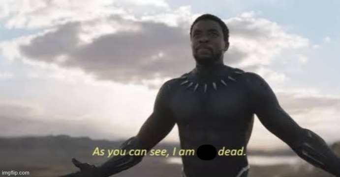 As you can see, i am not dead | image tagged in as you can see i am not dead | made w/ Imgflip meme maker