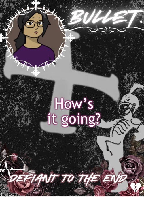 mood: e | How’s it going? | image tagged in bullet announcement template 2 0 made by disco | made w/ Imgflip meme maker
