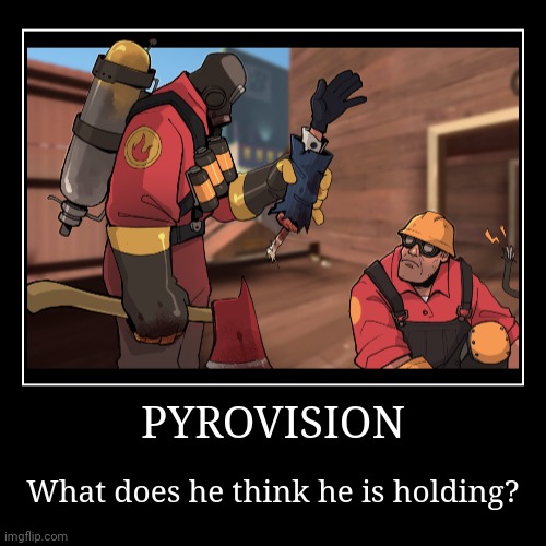 Hmmmmmmm | PYROVISION | What does he think he is holding? | image tagged in funny,demotivationals,pyro,pyrovision | made w/ Imgflip demotivational maker