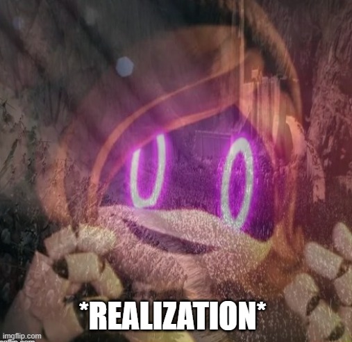 PTSD uzi | *REALIZATION* | image tagged in ptsd uzi | made w/ Imgflip meme maker