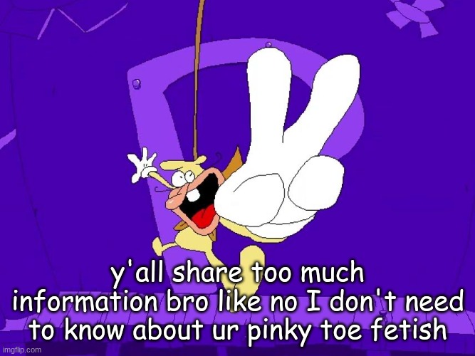 digital footprint | y'all share too much information bro like no I don't need to know about ur pinky toe fetish | image tagged in the nose | made w/ Imgflip meme maker