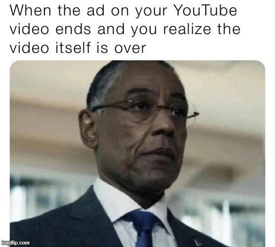 Wasted all that time... | image tagged in memes,funny,youtube,youtube ads,sad but true | made w/ Imgflip meme maker