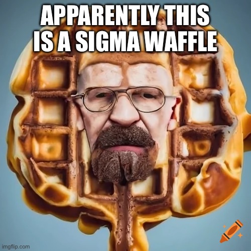 APPARENTLY THIS IS A SIGMA WAFFLE | made w/ Imgflip meme maker