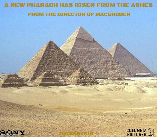 movies that might happen someday part 201 | A NEW PHARAOH HAS RISEN FROM THE ASHES; FROM THE DIRECTOR OF MACGRUBER; TUTENSTEIN | image tagged in pyramids,sony,fake,pg-13,live action,drama | made w/ Imgflip meme maker