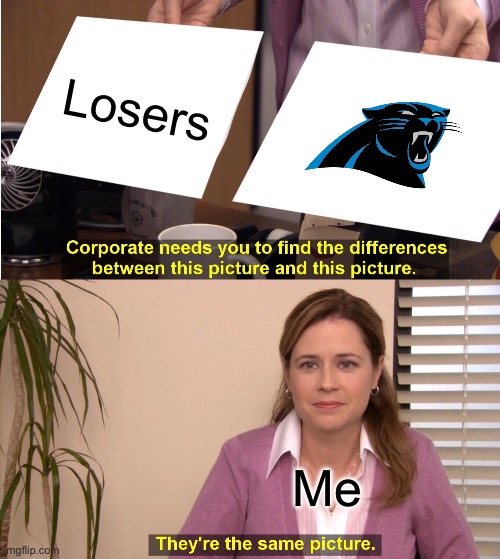 Panthers Suck | Losers; Me | image tagged in memes,they're the same picture,funny,nfl,comedy,sports | made w/ Imgflip meme maker