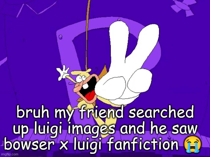 the nose | bruh my friend searched up luigi images and he saw bowser x luigi fanfiction 😭 | image tagged in the nose | made w/ Imgflip meme maker