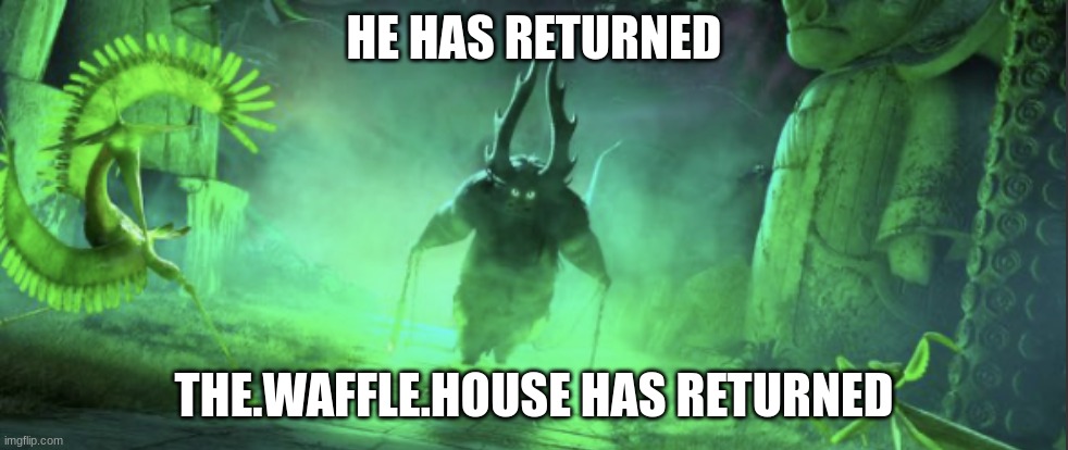 raid him immediately | HE HAS RETURNED; THE.WAFFLE.HOUSE HAS RETURNED | image tagged in he has returned | made w/ Imgflip meme maker