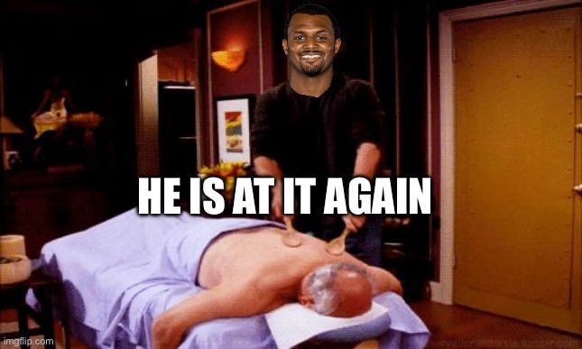 QB Watson is at it again | HE IS AT IT AGAIN | image tagged in massage,memes,funny,comedy,nfl | made w/ Imgflip meme maker