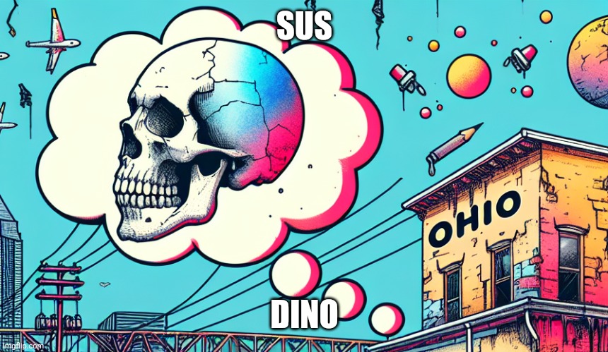 I'm in ohio with a skull emoji bubble | SUS; DINO | image tagged in i'm in ohio with a skull emoji bubble | made w/ Imgflip meme maker