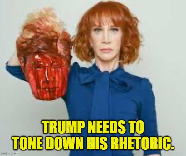 Trump Needs to Calm down to save his life this is all his fault he brought it on himself | TRUMP NEEDS TO TONE DOWN HIS RHETORIC. | image tagged in maga,make america great again,kathy griffin,kamala harris,vice president,assassination | made w/ Imgflip meme maker