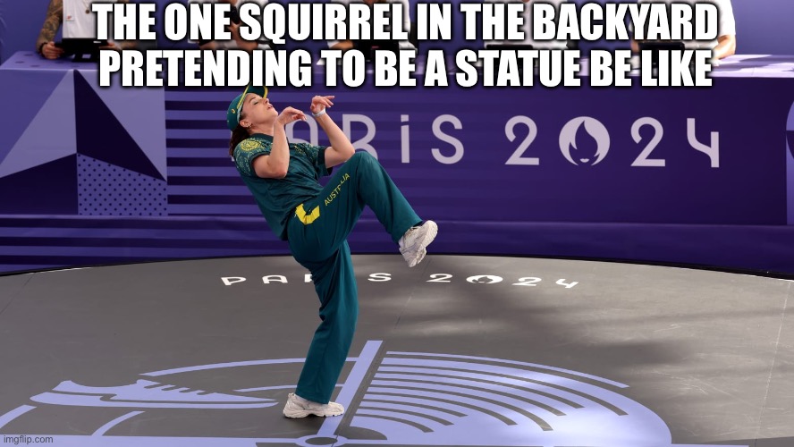 But fr | THE ONE SQUIRREL IN THE BACKYARD PRETENDING TO BE A STATUE BE LIKE | image tagged in raygun,oops,memes,your mother,stop reading the tags | made w/ Imgflip meme maker