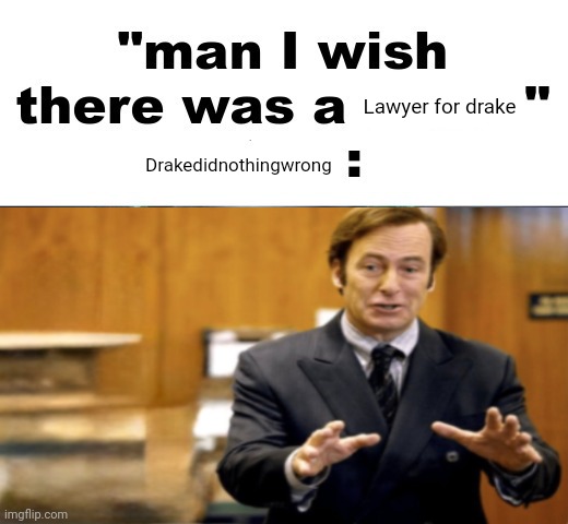 man I wish there was a | Lawyer for drake; Drakedidnothingwrong | image tagged in man i wish there was a | made w/ Imgflip meme maker