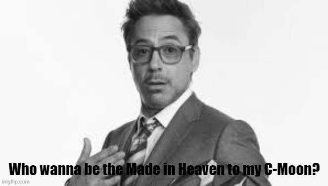 Who wanna be the Made in Heaven to my C-Moon? | made w/ Imgflip meme maker