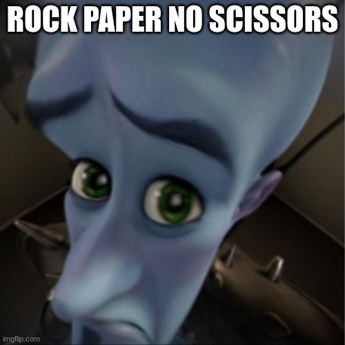 n | ROCK PAPER NO SCISSORS | image tagged in megamind peeking | made w/ Imgflip meme maker