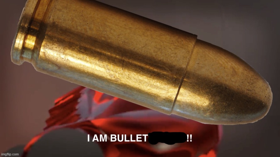 image tagged in i am bulletproof | made w/ Imgflip meme maker