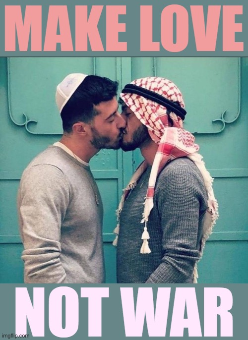 Israeli Palestinian kiss make love not war | image tagged in israeli palestinian kiss make love not war | made w/ Imgflip meme maker