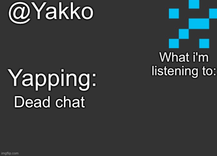 Dead chat | image tagged in yakko's announcement template | made w/ Imgflip meme maker