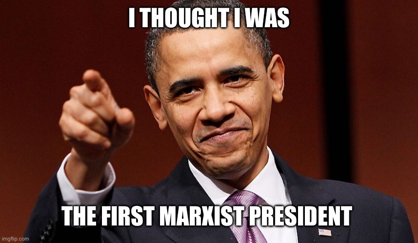 Barak Obama Pointing | I THOUGHT I WAS THE FIRST MARXIST PRESIDENT | image tagged in barak obama pointing | made w/ Imgflip meme maker