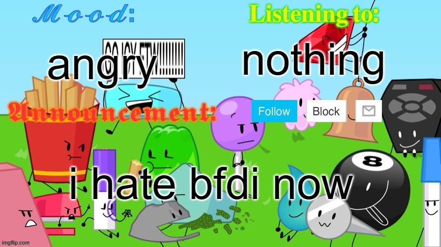 Gelatin's BFDI Announcement Template | nothing; angry; i hate bfdi now | image tagged in gelatin's bfdi announcement template | made w/ Imgflip meme maker