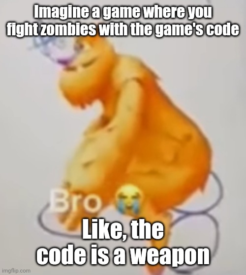 Dickrider | Imagine a game where you fight zombies with the game's code; Like, the code is a weapon | image tagged in dickrider | made w/ Imgflip meme maker