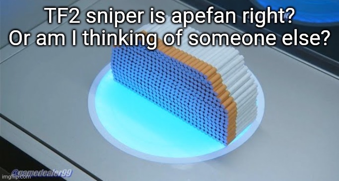 69 Cigarettes | TF2 sniper is apefan right? Or am I thinking of someone else? | image tagged in 69 cigarettes | made w/ Imgflip meme maker