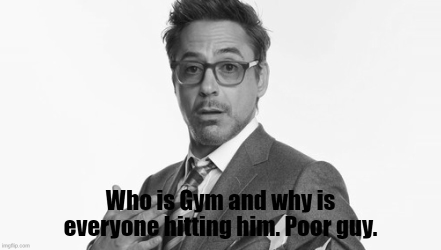 Who is Gym and why is everyone hitting him. Poor guy. | made w/ Imgflip meme maker