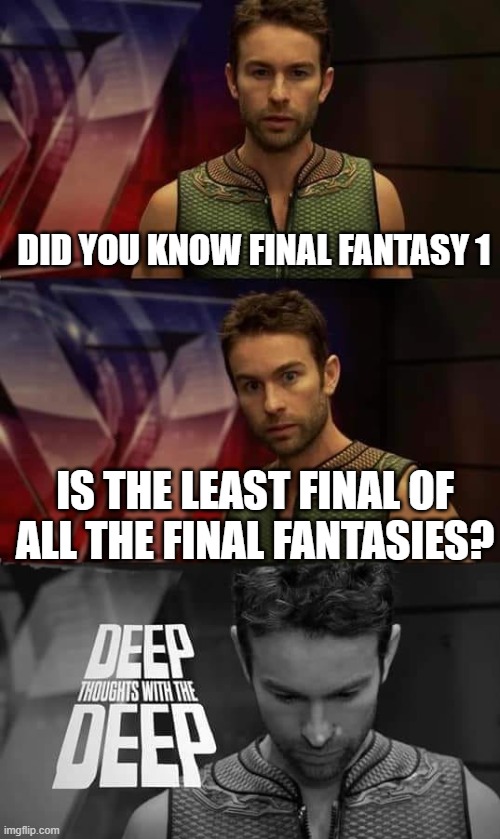 deep thoughts final fantasy | DID YOU KNOW FINAL FANTASY 1; IS THE LEAST FINAL OF ALL THE FINAL FANTASIES? | image tagged in deep thoughts with the deep | made w/ Imgflip meme maker