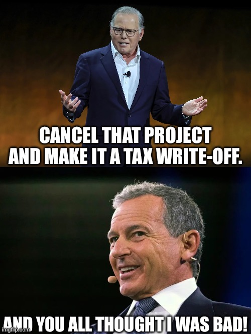 Zaslav VS Iger | CANCEL THAT PROJECT AND MAKE IT A TAX WRITE-OFF. AND YOU ALL THOUGHT I WAS BAD! | image tagged in bob iger,david zaslav,warner bros discovery,disney,warner bros,fun | made w/ Imgflip meme maker