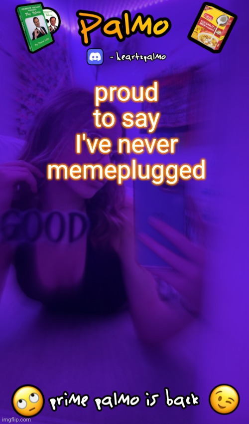 wrong temp but who gives a fuck | proud to say I've never memeplugged | image tagged in follow me plsss | made w/ Imgflip meme maker