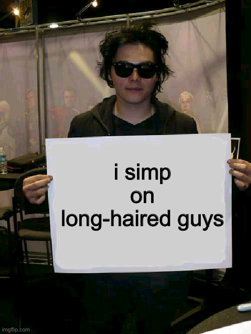 SNEHEHEHEHEHE | i simp on long-haired guys | image tagged in gerard way holding sign | made w/ Imgflip meme maker
