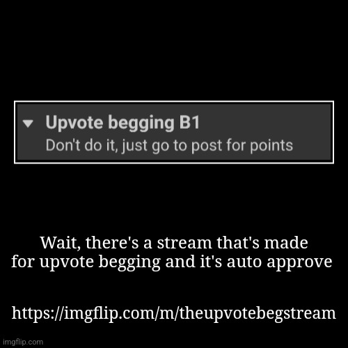 Wait, there's a stream that's made for upvote begging and it's auto approve | https://imgflip.com/m/theupvotebegstream | image tagged in funny,demotivationals | made w/ Imgflip demotivational maker