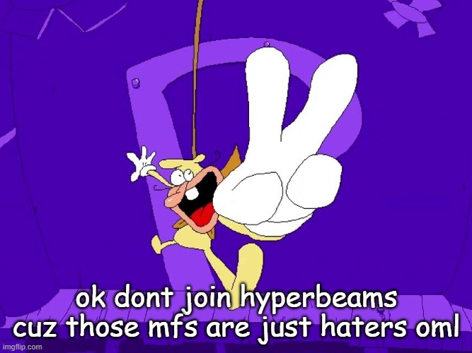 the nose | ok dont join hyperbeams cuz those mfs are just haters oml | image tagged in the nose | made w/ Imgflip meme maker