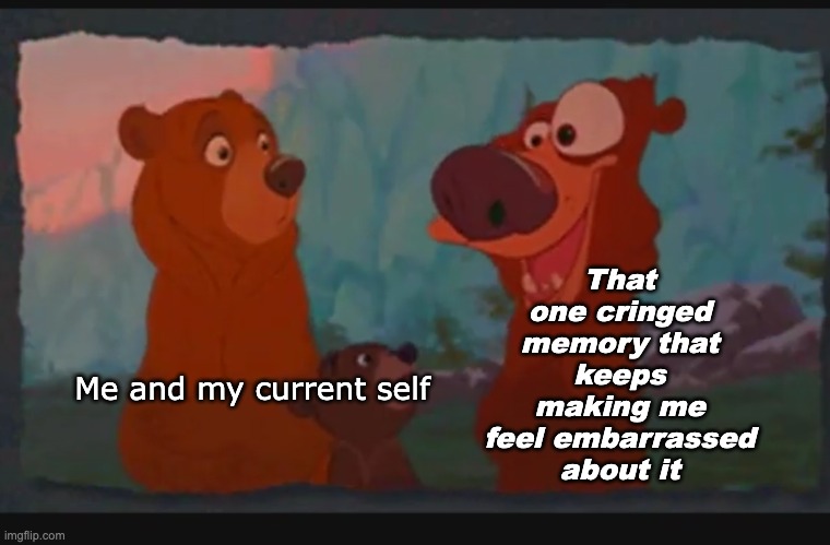 It haunts me to remember how cringy I was as a kid | That one cringed memory that keeps making me feel embarrassed about it; Me and my current self | image tagged in bad brother bear,oh god why,bad memory,embarrassed | made w/ Imgflip meme maker