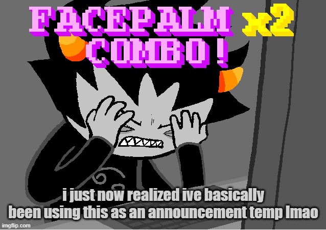 me on this godforsaken website | i just now realized ive basically been using this as an announcement temp lmao | image tagged in me on this godforsaken website | made w/ Imgflip meme maker