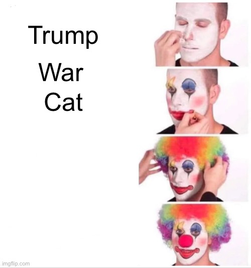 Clown Applying Makeup | Trump; War; Cat | image tagged in memes,clown applying makeup | made w/ Imgflip meme maker