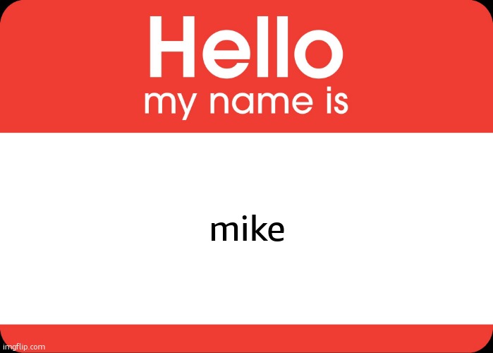 helo | mike | image tagged in hello my name is | made w/ Imgflip meme maker