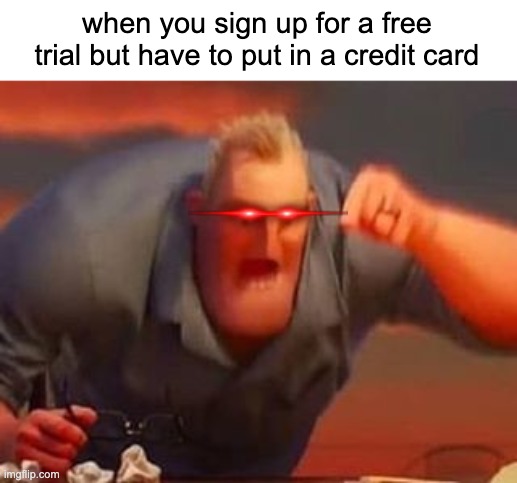 GAH | when you sign up for a free trial but have to put in a credit card | image tagged in mr incredible mad | made w/ Imgflip meme maker