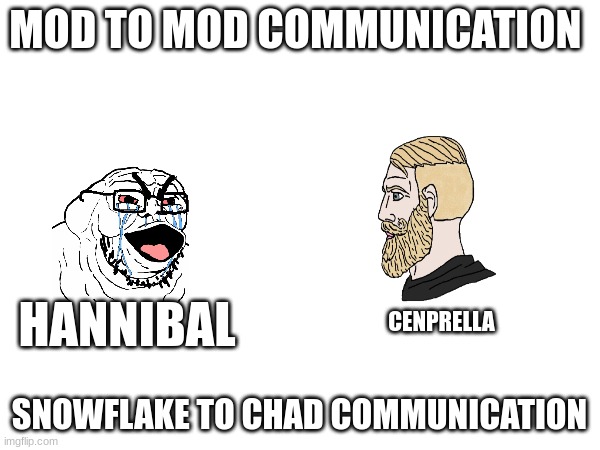 MOD TO MOD COMMUNICATION SNOWFLAKE TO CHAD COMMUNICATION HANNIBAL CENPRELLA | made w/ Imgflip meme maker